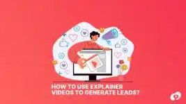 How to Use Explainer Videos to Generate Leads