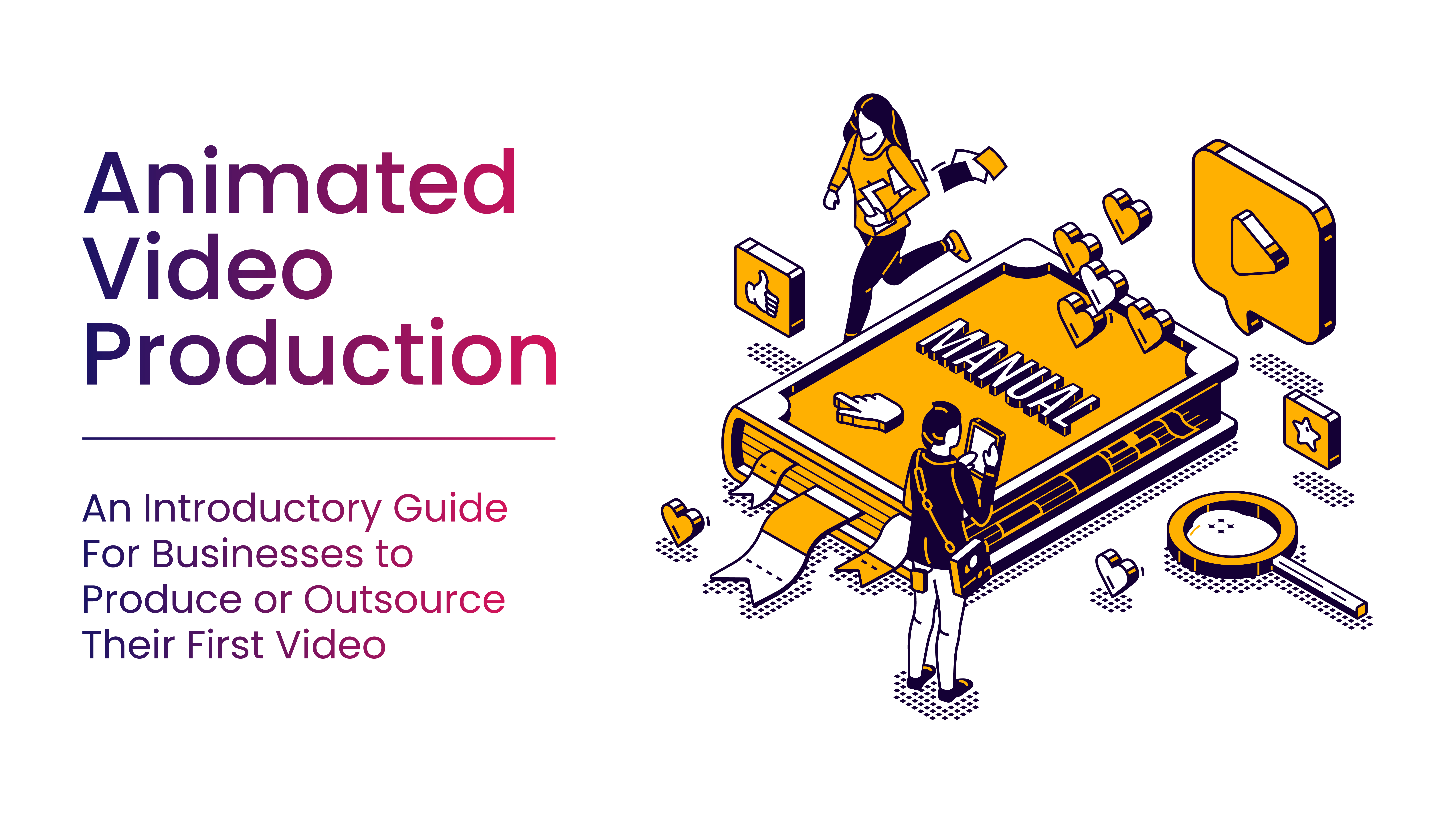 Animated Video Production: An Introductory Guide For Businesses to Produce or Outsource Their First Animated Video