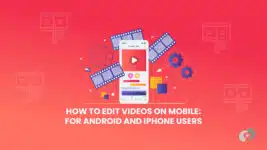 How to Edit Videos on Mobile: For Android and iPhone Users