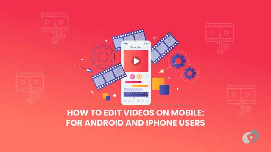 How to Edit Videos on Mobile: For Android and iPhone Users