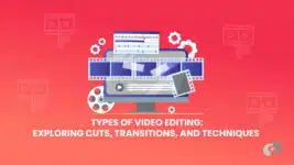 Types of video editing: Exploring Cuts, Transitions, and Techniques