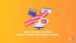 What is Video Editing? Guide to Crafting Visual Stories