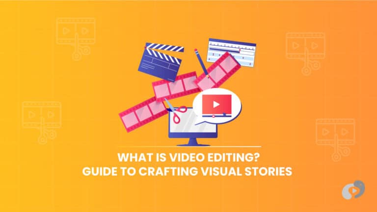 What is Video Editing? Guide to Crafting Visual Stories