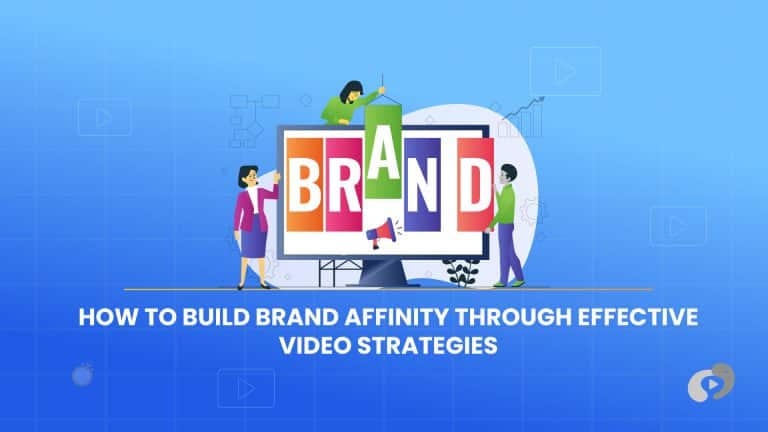 How to Build Brand Affinity Through Effective Video Strategies