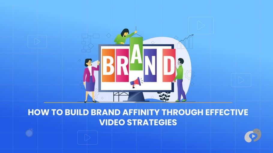 How to Build Brand Affinity Through Effective Video Strategies