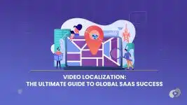 Video Localization: The Ultimate Guide to Global SaaS Success