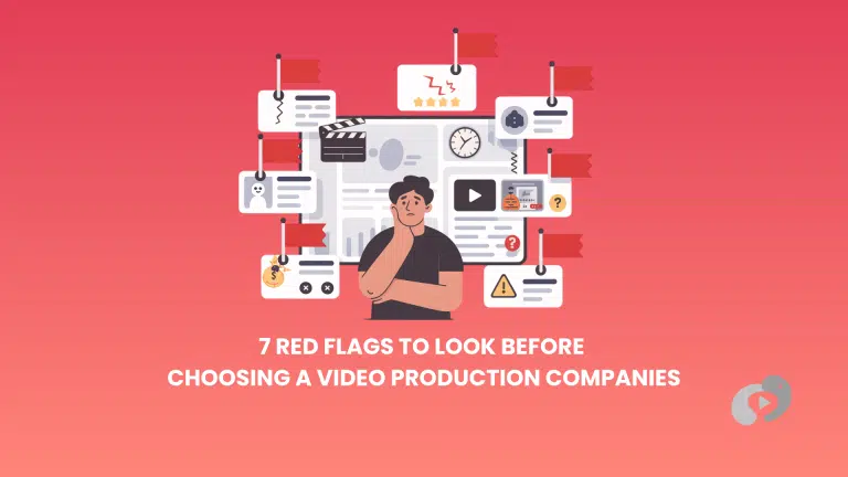 7 Red Flags to look before Choosing a Video production companies