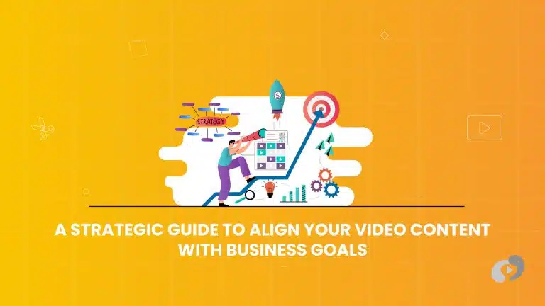 A STRATEGIC GUIDE TO ALIGNING VIDEO CONTENT WITH BUSINESS GOALS