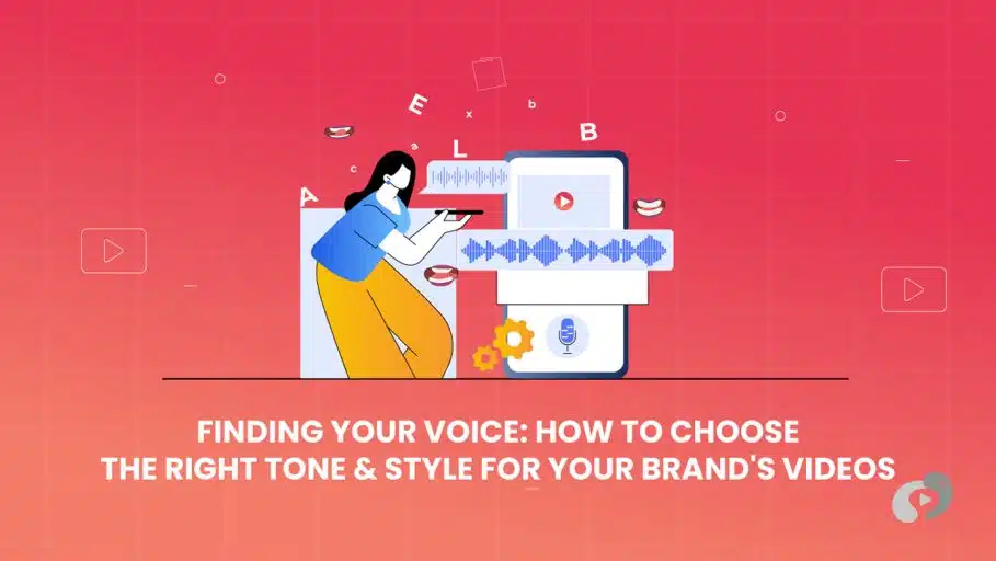 Finding Your Voice: How to Choose the Right Tone & Style for Your Brand's Videos
