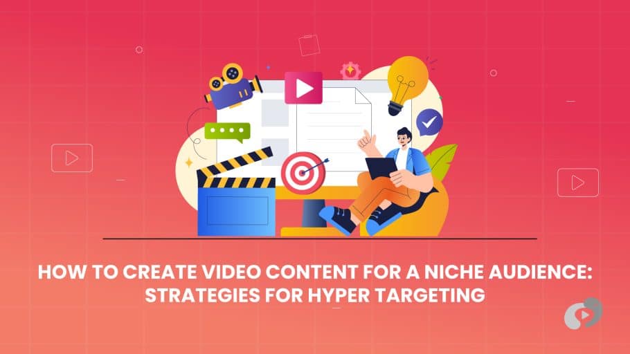 How to Create Video Content for a Niche Audience: Strategies For Hyper targeting