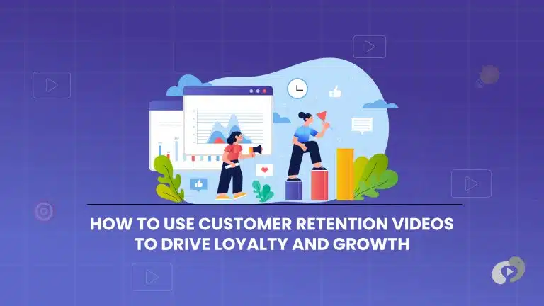 How to Use Customer Retention Videos to Drive Loyalty and Growth