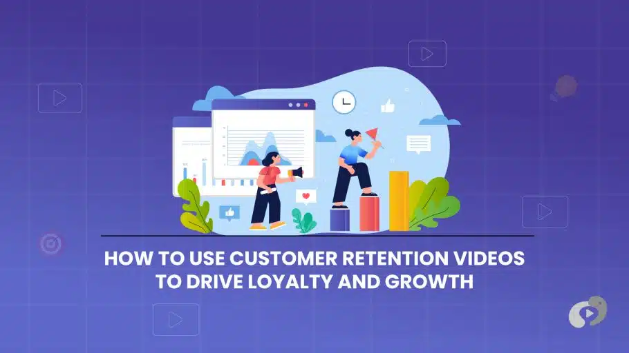 How to Use Customer Retention Videos to Drive Loyalty and Growth