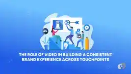 The Role of Video in Building a Consistent Brand Experience Across Touchpoints