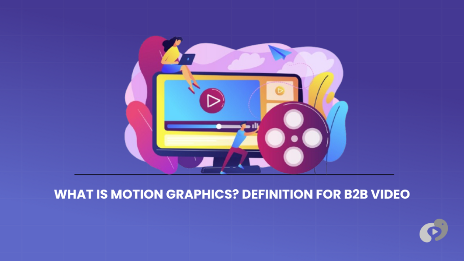 An educational graphic defining motion graphics for B2B video production, showing creative professional characters interacting with film and digital media elements.
